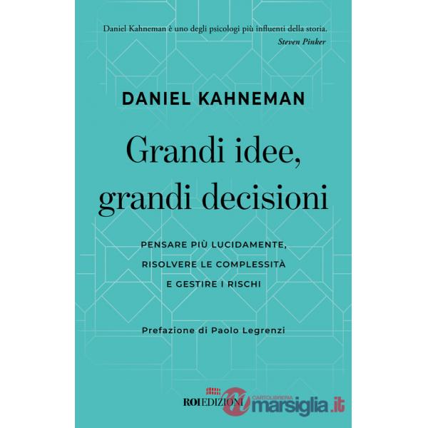 Grandi idee, grandi decisioni. Pensare più lucidamente, rilsolvere le complessità e gestire i rischi