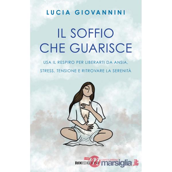 Soffio che guarisce. Usa il respiro per liberarti da ansia, stress, tensione e ritrovare la serenità (Il)