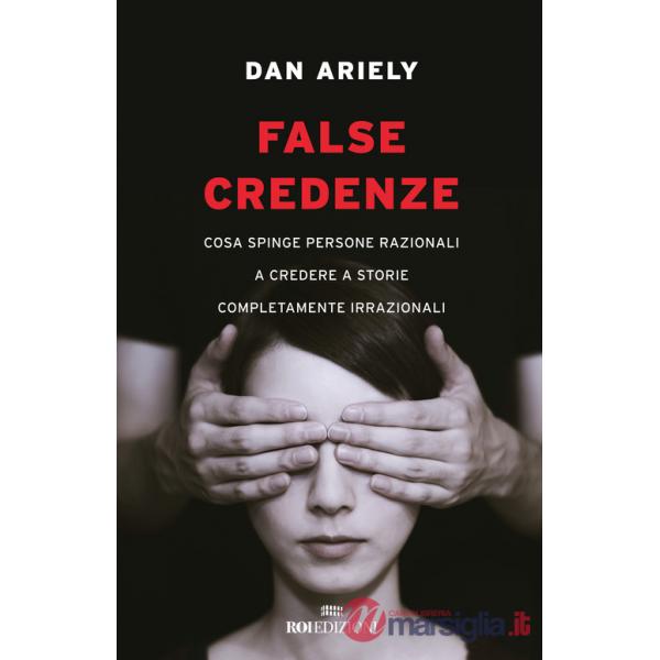 False credenze. Cosa spinge persone razionali a credere a storie completamente irrazionali