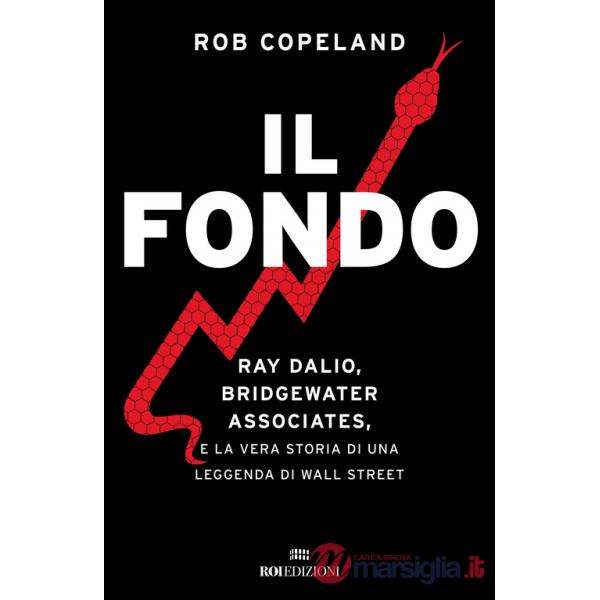 Fondo. Ray Dalio, Bridgewater Associates, e la vera storia di una leggenda di Wall Street (Il)