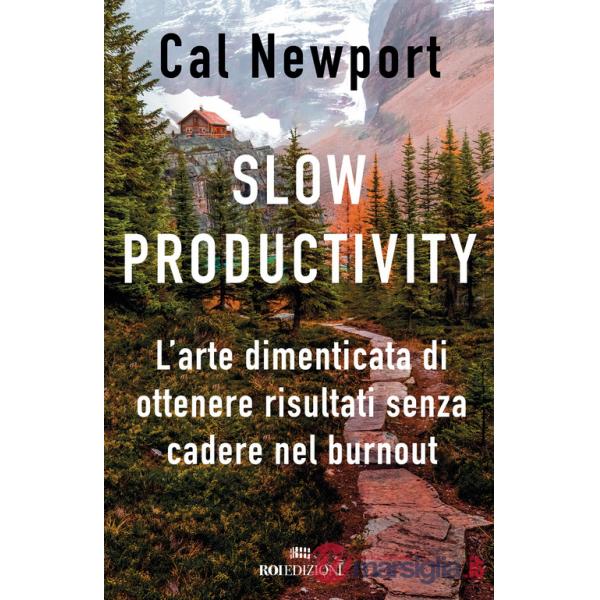 Slow productivity. L'arte dimenticata di essere efficaci evitando il burnout