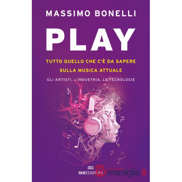 Play. Tutto quello che c'è da sapere sulla musica attuale. Gli artisti, l'industria, le tecnologie