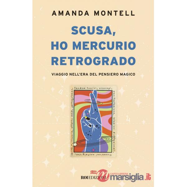 Scusa, ho Mercurio retrogrado. Viaggio nell'era del pensiero magico