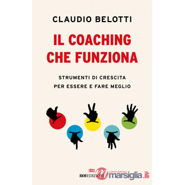 Coaching che funziona. Strumenti di crescita per essere e fare meglio (Il)