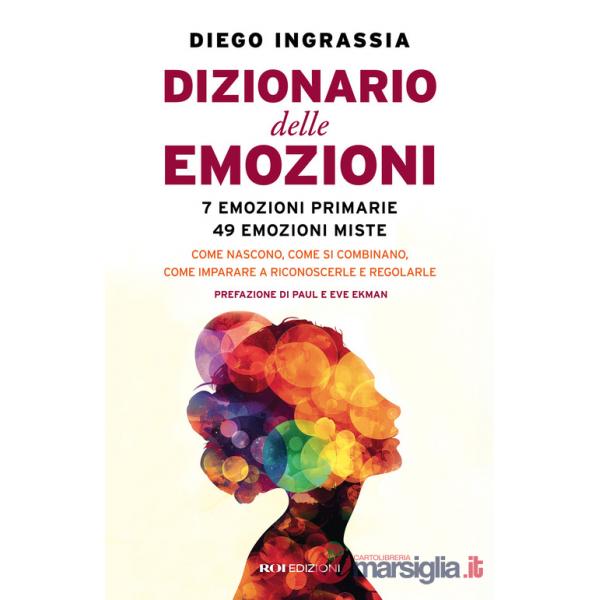 Dizionario delle emozioni. 7 emozioni primarie, 49 emozioni miste. Come nascono, come si combinano, come imparare a riconoscerle