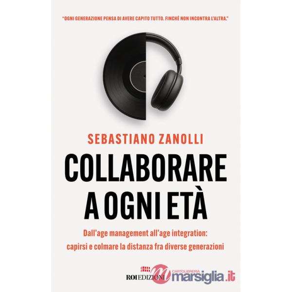 Collaborare a ogni età. Dall'age management all'age integration: capirsi e colmare la distanza fra diverse generazioni
