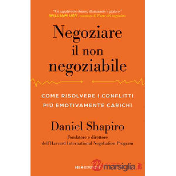 Negoziare il non negoziabile. Come risolvere i conflitti più emotivamente carichi