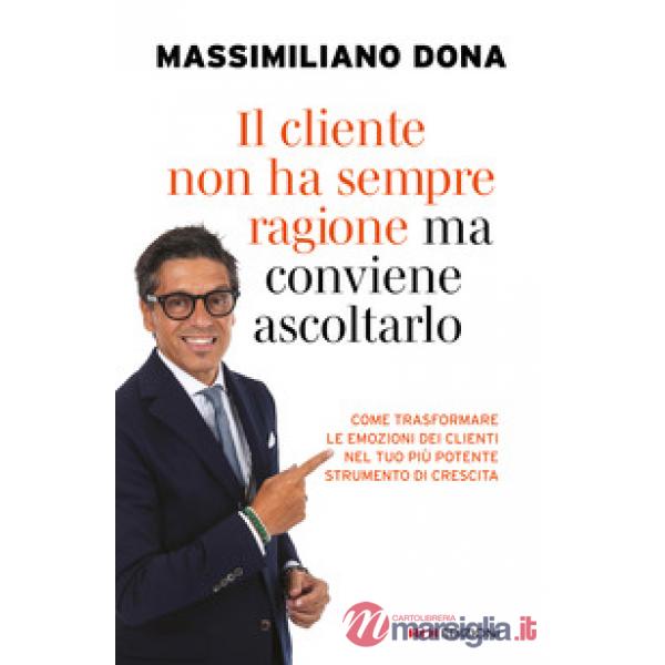 Cliente non ha sempre ragione ma conviene ascoltarlo. Come trasformare le emozioni dei clienti nel tuo più potente strumento di 