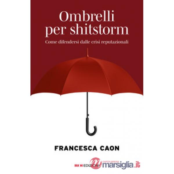 Ombrelli per shitstorm. Come difendersi dalle crisi reputazionali