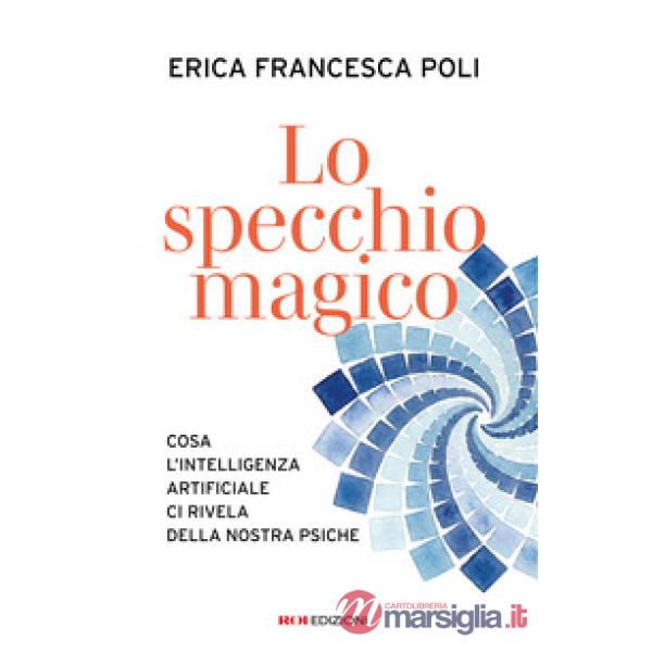 Specchio magico. Cosa l'intelligenza artificiale ci rivela della nostra psiche (Lo)