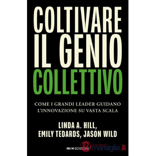 Coltivare il genio collettivo. Come i grandi leader guidano l'innovazione su vasta scala
