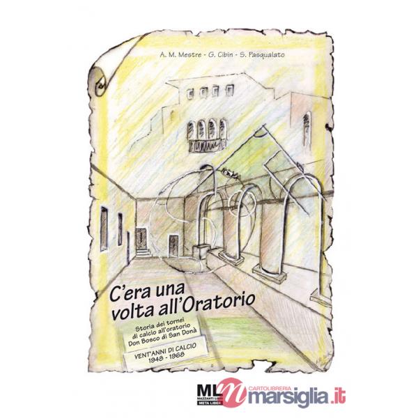C'era una volta all'oratorio. Storia dei tornei di calcio all'oratorio Don Bosco di San Donà