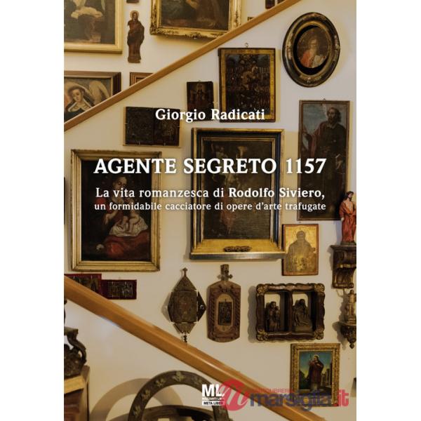 Agente segreto 1157. La vita romanzesca di Rodolfo Siviero, un formidabile cacciatore di opere d'arte trafugate