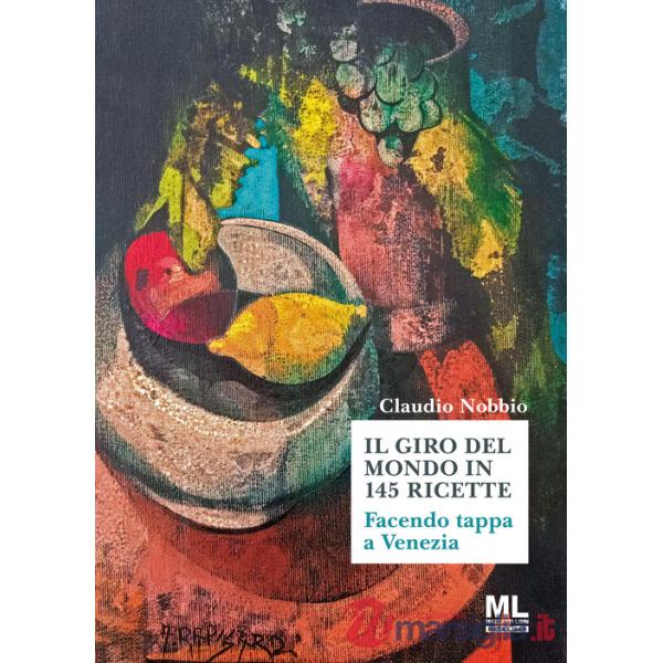 Giro del mondo in 144 ricette. Facendo tappa a Venezia (Il)