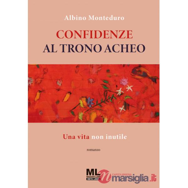 Confidenze al trono acheo. Una vita non inutile. Con Meta Liber©