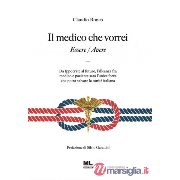 Medico che vorrei. Essere/Avere. Da Ippocrate al futuro, l'alleanza fra medico e paziente sarà l'unica forza che potrà salvare l