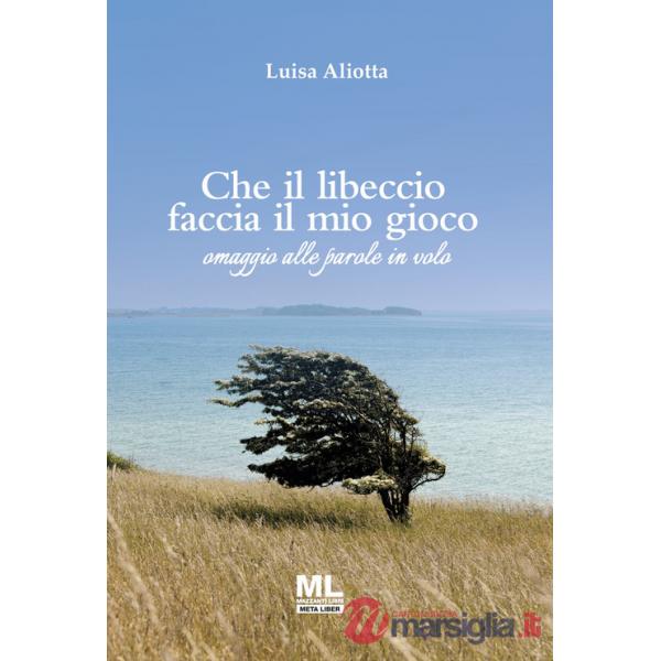 Che il libeccio faccia il mio gioco. Omaggio alle parole in volo. Ediz. speciale