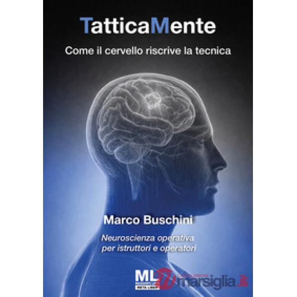 TatticaMente. Come il cervello riscrive la tecnica. Neuroscienza operativa per istruttori e operatori. Ediz. speciale