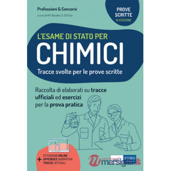 Esame di stato per chimici. Tracce svolte per la prova scritta ed esercizi per la prova pratica per l'esame di abilitazione prof