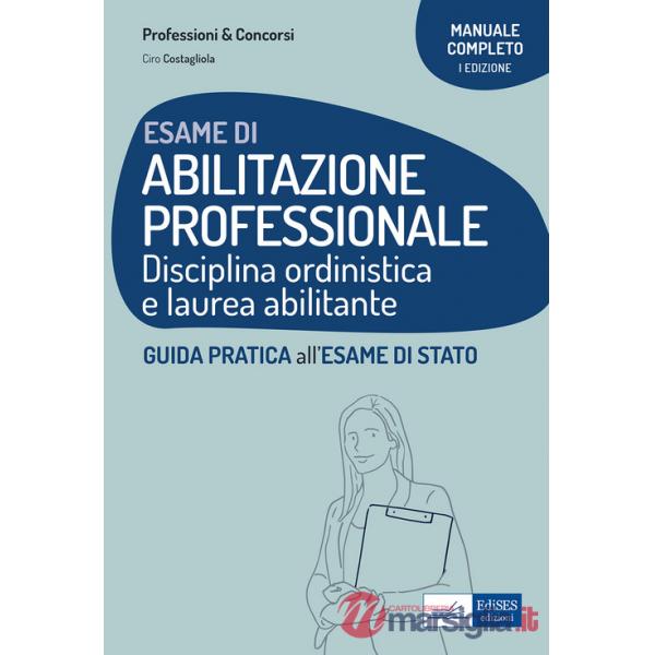 Esame di abilitazione professionale. Disciplina ordinistica e laurea abilitante. Guida pratica all'esame di Stato