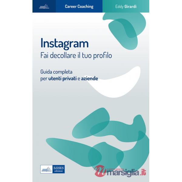 Instagram. Fai decollare il tuo profilo. Guida completa per utenti privati e aziende