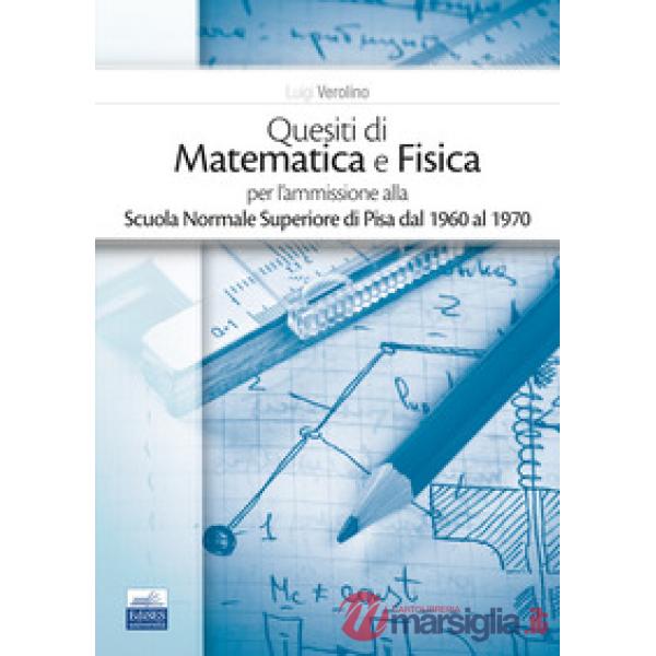 Quesiti di matematica e fisica per l'ammissione alla Scuola Normale Superiore di Pisa dal 1960 al 1970
