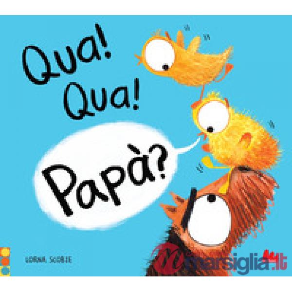 Qua! qua! papà? Ediz. a colori