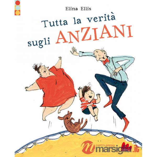 Tutta la verità sugli anziani. Ediz. a colori