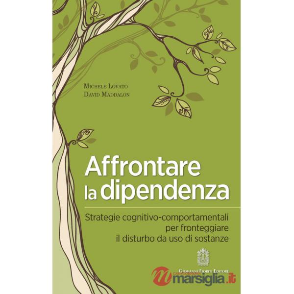 Affrontare la dipendenza. Strategie cognitivo-comportamentali per fronteggiare il disturbo da uso di sostanze
