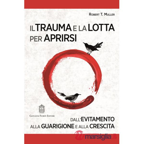 Trauma e la lotta per aprirsi. Dall'evitamento alla guarigione e alla crescita (Il)