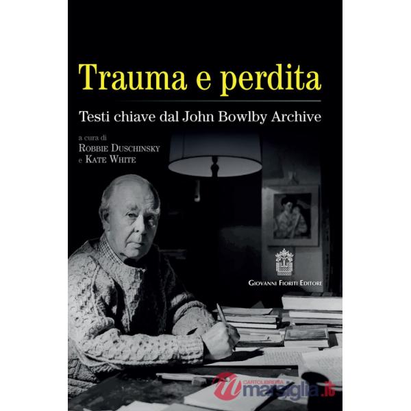Trauma e perdita. Testi chiave dal John Bowlby archive