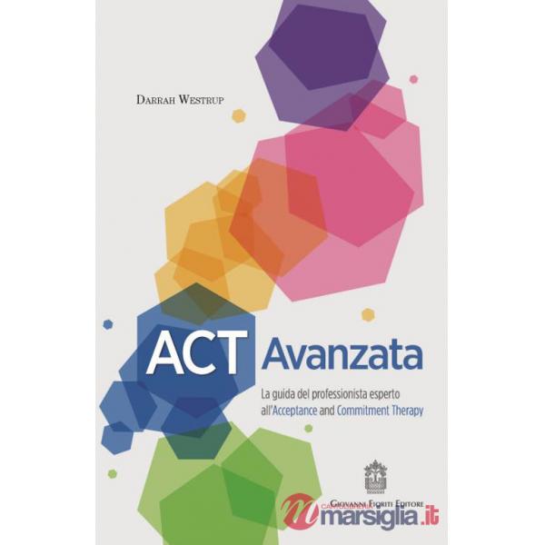 ACT Avanzata. La guida del professionista esperto all'Acceptance and Commitment Therapy