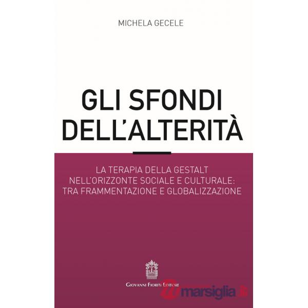 Sfondi dell'alterità. La terapia della Gestalt nell'orizzonte sociale e culturale: tra frammentazione e globalizzazione (Gli)