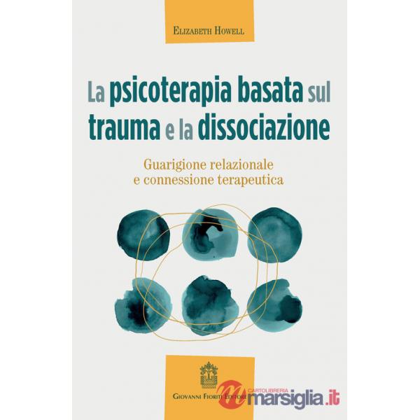 Psicoterapia basata sul trauma e la dissociazione. Guarigione relazionale e connessione terapeutica (La)