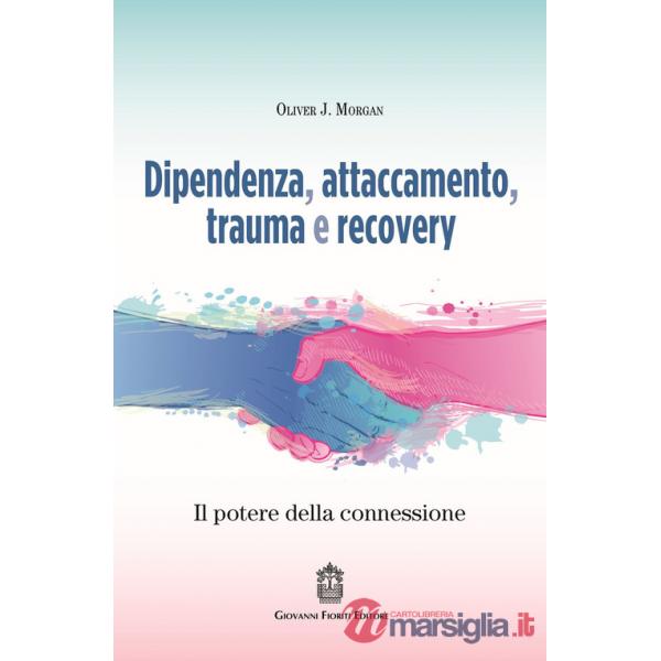 Dipendenza, attaccamento, trauma e recovery. Il potere della connessione