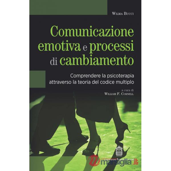 Comunicazione emotiva e processi di cambiamento. Comprendere la psicoterapia attraverso la teoria del codice multiplo
