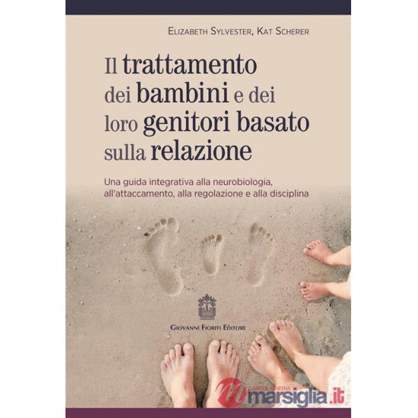 Trattamento dei bambini e dei loro genitori basato sulla relazione. Una guida integrativa alla neurobiologia, all'attaccamento, 