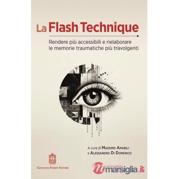 Flash technique. Rendere più accessibili e rielaborare le memorie traumatiche più travolgenti (La)