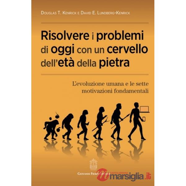Risolvere i problemi di oggi con un cervello dell'età della pietra. L'evoluzione umana e le sette motivazioni fondamentali