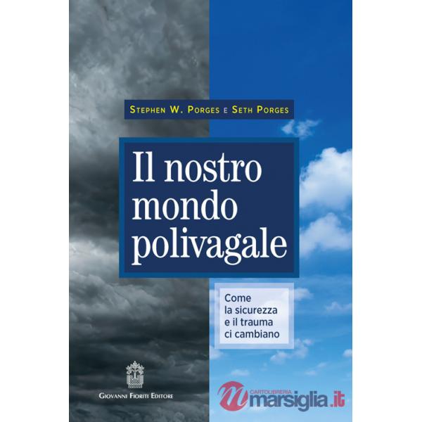 Nostro mondo polivagale. Come la sicurezza e il trauma ci cambiano (Il)