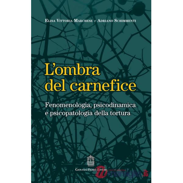 Ombra del carnefice. Fenomenologia, psicodinamica e psicopatologia della tortura (L')