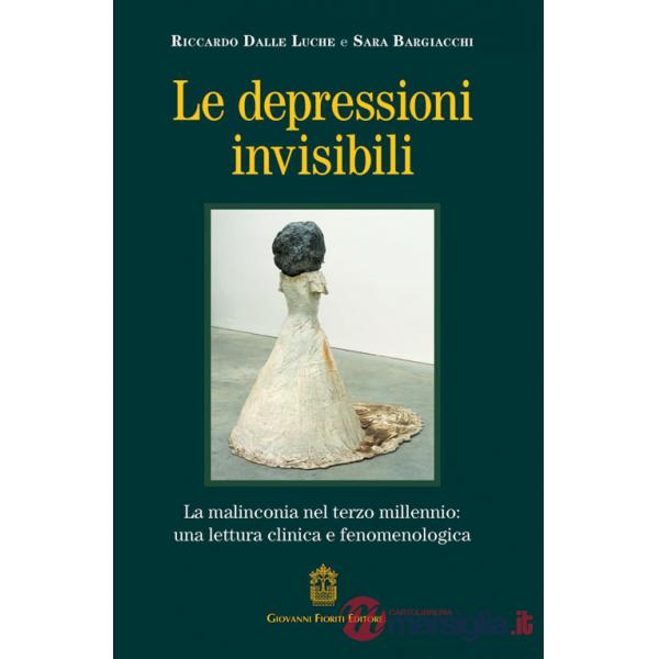 Depressioni invisibili. La malinconia nel terzo millennio: una lettura clinica e fenomenologica (Le)