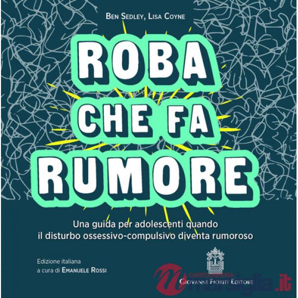 Roba che fa rumore. Una guida per adolescenti quando il disturbo ossessivo-compulsivo diventa rumoroso