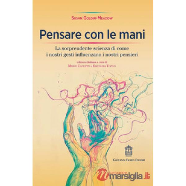 Pensare con le mani. La sorprendente scienza di come i nostri gesti influenzano i nostri pensieri