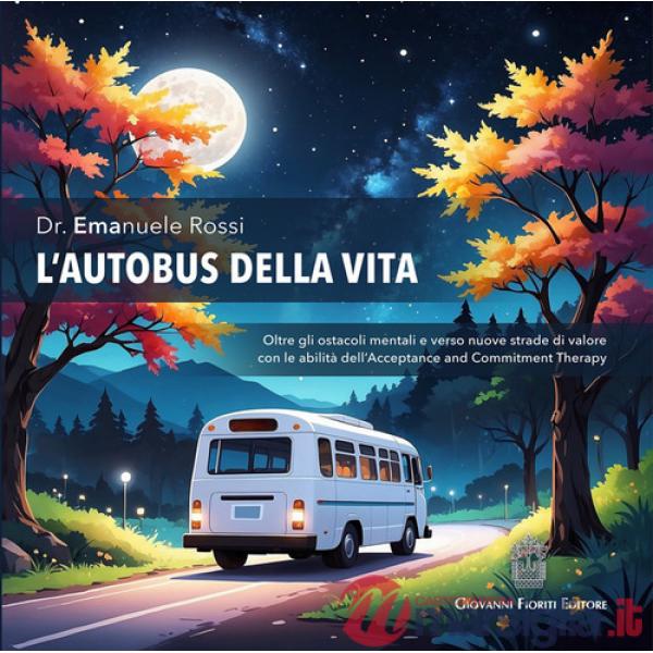 Autobus della vita. Oltre gli ostacoli mentali e verso nuove strade di valore con le abilità dell'Acceptance and Commitment Ther
