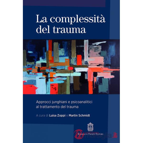 Complessità del trauma. Approcci junghiani e psicoanalitici al trattamento del trauma (La)