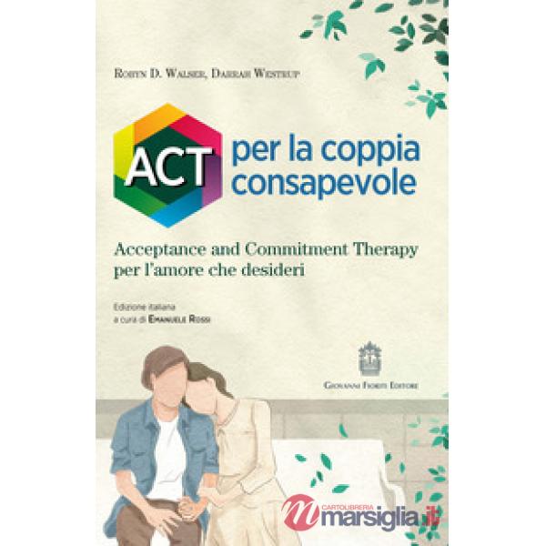 ACT per la coppia consapevole. Acceptance and commitment therapy per l'amore che desideri