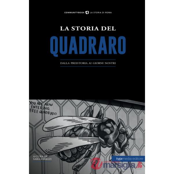 Storia del Quadraro. Dalla preistoria ai giorni nostri (La)