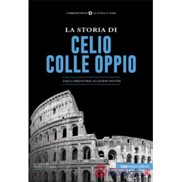 La storia di Celio-Colle Oppio. Dalla preistoria ai giorni nostri