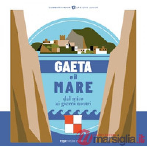 Gaeta e il mare. Dal mito ai giorni nostri